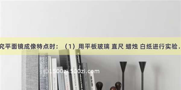 小明在探究平面镜成像特点时：（1）用平板玻璃 直尺 蜡烛 白纸进行实验．其中选用