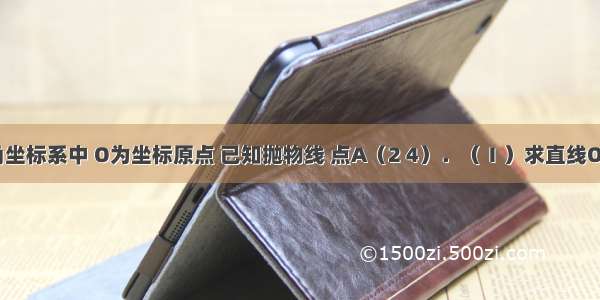 在平面直角坐标系中 O为坐标原点 已知抛物线 点A（2 4）．（Ⅰ）求直线OA的解析式