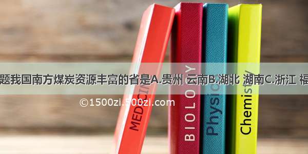 单选题我国南方煤炭资源丰富的省是A.贵州 云南B.湖北 湖南C.浙江 福建D.