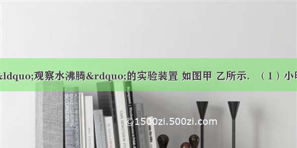 实验室准备多套&ldquo;观察水沸腾&rdquo;的实验装置 如图甲 乙所示．（1）小明同学从水温升高