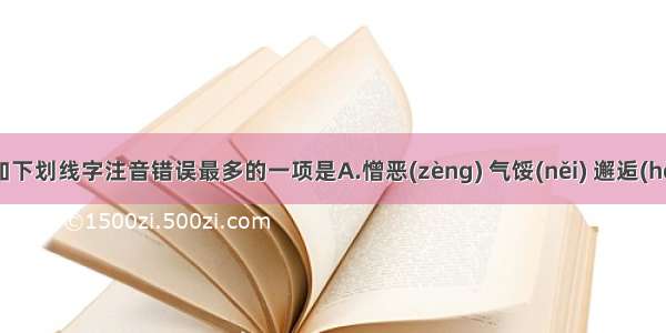 选出下列加下划线字注音错误最多的一项是A.憎恶(zèng) 气馁(něi) 邂逅(hòu) 垒砌(q