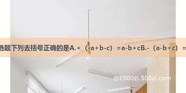 单选题下列去括号正确的是A.+（-a+b-c）=a-b+cB.-（a-b+c）=-a-