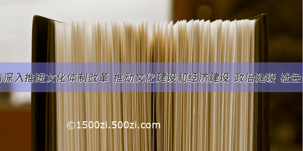 单选题目前深入推进文化体制改革 推动文化建设和经济建设 政治建设 社会建设协调发