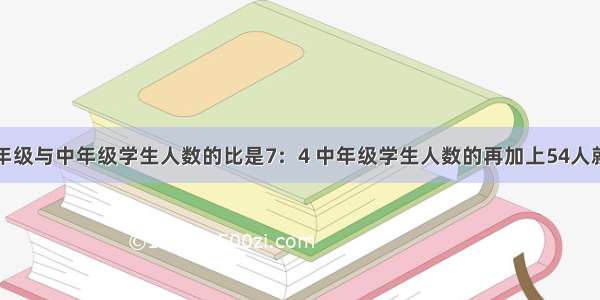 湖滨小学高年级与中年级学生人数的比是7：4 中年级学生人数的再加上54人就与低年级学