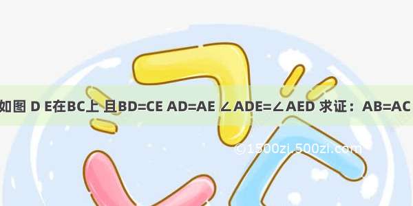 如图 D E在BC上 且BD=CE AD=AE ∠ADE=∠AED 求证：AB=AC．