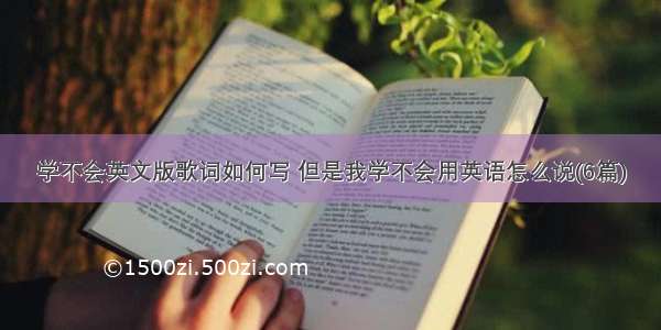 学不会英文版歌词如何写 但是我学不会用英语怎么说(6篇)