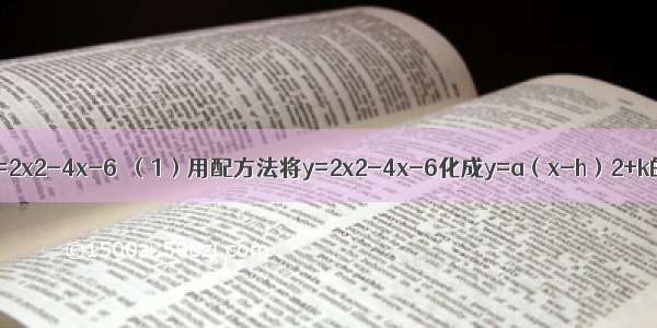 已知二次函数y=2x2-4x-6．（1）用配方法将y=2x2-4x-6化成y=a（x-h）2+k的形式；（2）