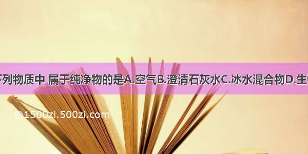 下列物质中 属于纯净物的是A.空气B.澄清石灰水C.冰水混合物D.生铁