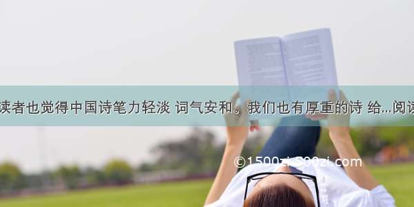 西洋读者也觉得中国诗笔力轻淡 词气安和。我们也有厚重的诗 给...阅读答案