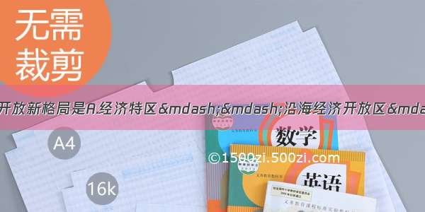 单选题我国逐渐形成的对外开放新格局是A.经济特区——沿海经济开放区——沿海开放城市