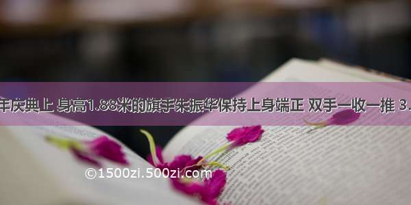 国庆60周年庆典上 身高1.88米的旗手朱振华保持上身端正 双手一收一推 3.3米长的旗