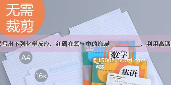 用符号表达式写出下列化学反应．红磷在氧气中的燃烧：________．利用高锰酸钾制取氧气