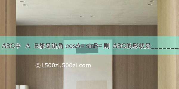 在△ABC中 ∠A ∠B都是锐角 cosA= sinB= 则△ABC的形状是________．