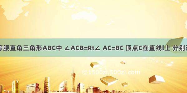 如图 已知等腰直角三角形ABC中 ∠ACB=Rt∠ AC=BC 顶点C在直线l上 分别过A B作AD