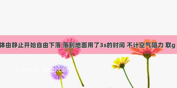 多选题物体由静止开始自由下落 落到地面用了3s的时间 不计空气阻力 取g＝9.8m/s