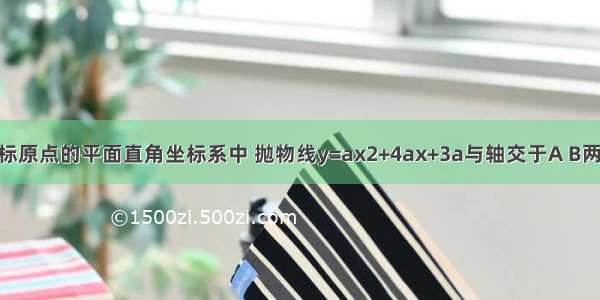 在以点O为坐标原点的平面直角坐标系中 抛物线y=ax2+4ax+3a与轴交于A B两点（OA＞OB