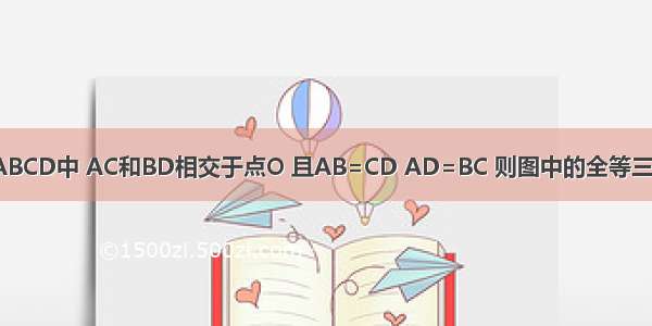 如图所示 在四边形ABCD中 AC和BD相交于点O 且AB=CD AD=BC 则图中的全等三角形分别是________．