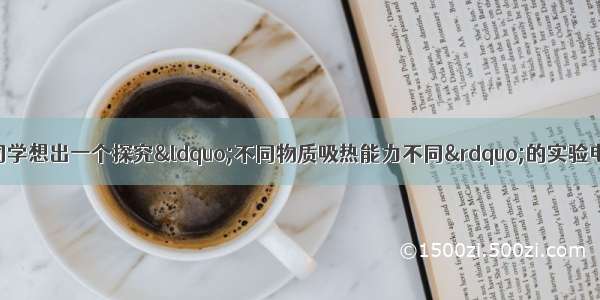 学过电学的小明同学想出一个探究&ldquo;不同物质吸热能力不同&rdquo;的实验电路图 如图1所示．