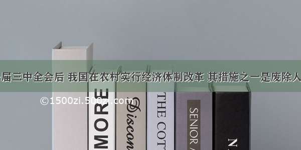 单选题十一届三中全会后 我国在农村实行经济体制改革 其措施之一是废除人民公社体制