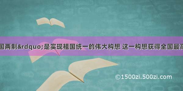 单选题&ldquo;一国两制&rdquo;是实现祖国统一的伟大构想 这一构想获得全国最高权力机构确认是在