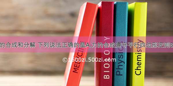 关于共点力的合成和分解 下列说法正确的是A.力的合成遵守平行四边形定则B.力的分解不