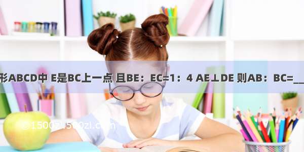 如图 矩形ABCD中 E是BC上一点 且BE：EC=1：4 AE⊥DE 则AB：BC=________．
