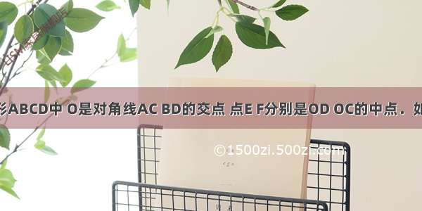 如图 在矩形ABCD中 O是对角线AC BD的交点 点E F分别是OD OC的中点．如果AC=10 