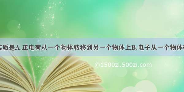 摩擦起电的实质是A.正电荷从一个物体转移到另一个物体上B.电子从一个物体转移到另一个