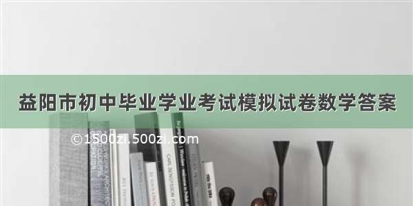 益阳市初中毕业学业考试模拟试卷数学答案