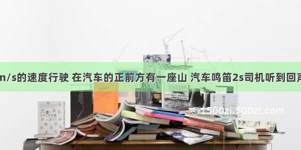 汽车以12m/s的速度行驶 在汽车的正前方有一座山 汽车鸣笛2s司机听到回声 问听到回