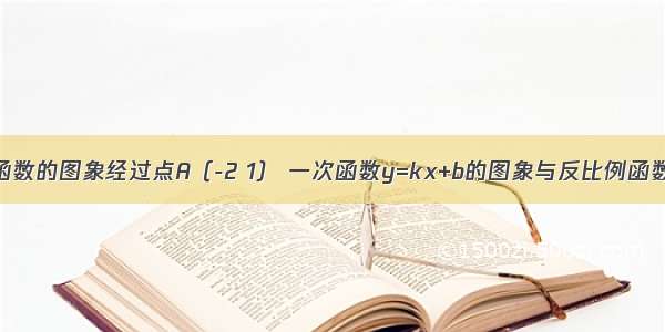 已知反比例函数的图象经过点A（-2 1） 一次函数y=kx+b的图象与反比例函数的图象相交