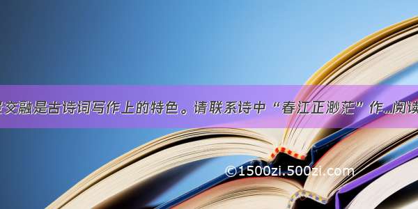 1.情景交融是古诗词写作上的特色。请联系诗中“春江正渺茫”作...阅读答案