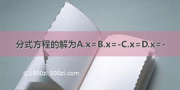 分式方程的解为A.x=B.x=-C.x=D.x=-