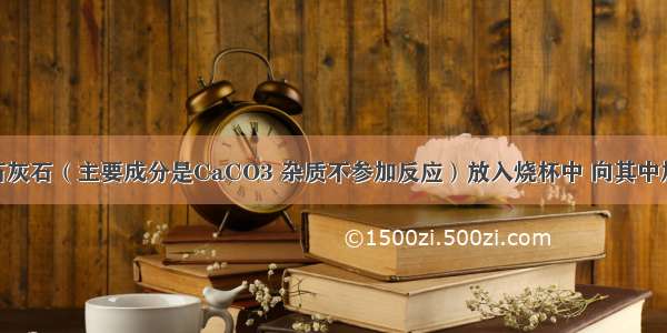 称取12.5g石灰石（主要成分是CaCO3 杂质不参加反应）放入烧杯中 向其中加入50g稀盐