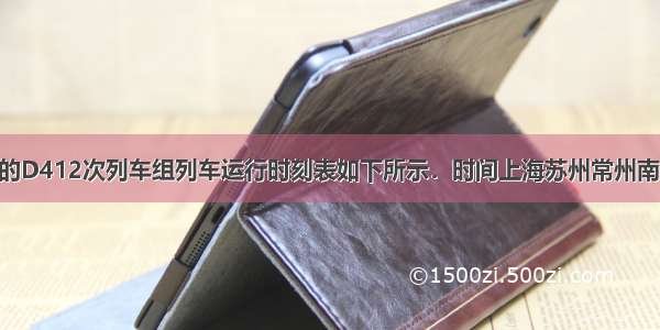 从上海到南京的D412次列车组列车运行时刻表如下所示．时间上海苏州常州南京到站时间09