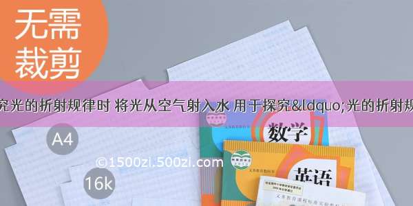 某实验小组在探究光的折射规律时 将光从空气射入水 用于探究“光的折射规律”．（1