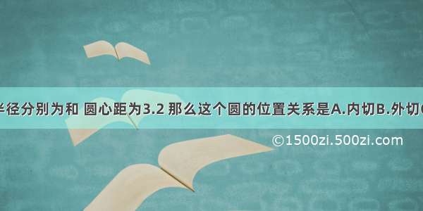 如果两圆的半径分别为和 圆心距为3.2 那么这个圆的位置关系是A.内切B.外切C.外离D.相交