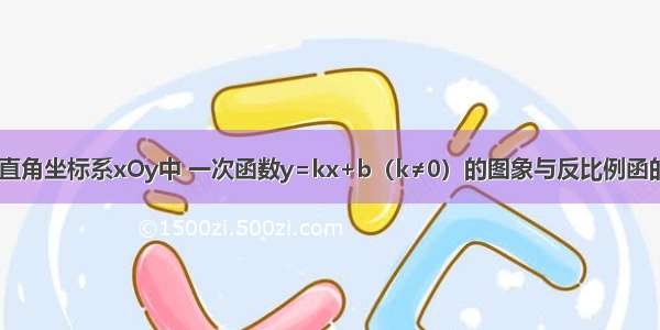 如图 在平面直角坐标系xOy中 一次函数y=kx+b（k≠0）的图象与反比例函的图象交于第