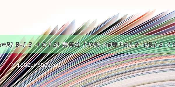 若集合A={y|y=sinx x∈R} B={-2 -1 0 1 2} 则集合（?RA）∩B等于A.{-2 -1}B.{-2 -1 0 1 2}C.{-2 -1 2}