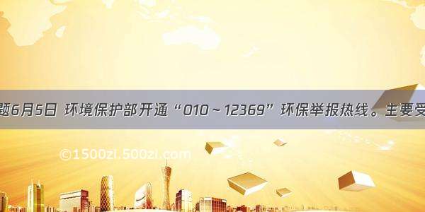 单选题6月5日 环境保护部开通“010～12369”环保举报热线。主要受理群