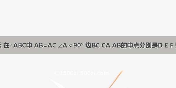 如图所示 在△ABC中 AB=AC ∠A＜90° 边BC CA AB的中点分别是D E F 则四边形