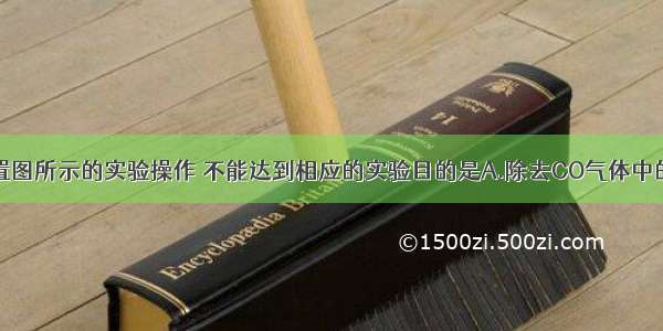 下列实验装置图所示的实验操作 不能达到相应的实验目的是A.除去CO气体中的二氧化碳B.