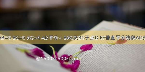 在△ABC中 AB=6 BC=5 AC=4 AD平分∠BAC交BC于点D EF垂直平分线段AD交AD于点E 交