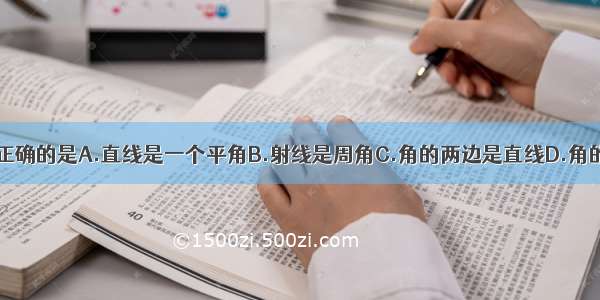 下列说法中 正确的是A.直线是一个平角B.射线是周角C.角的两边是直线D.角的两边是射线