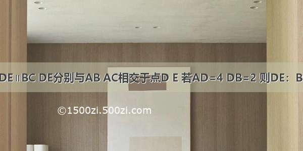 如图 在△ABC中 DE∥BC DE分别与AB AC相交于点D E 若AD=4 DB=2 则DE：BC的值为A.B.C.D.