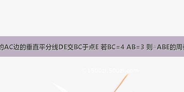 如图 △ABC的AC边的垂直平分线DE交BC于点E 若BC=4 AB=3 则△ABE的周长为________．