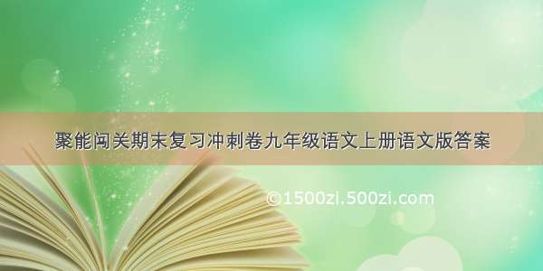 聚能闯关期末复习冲刺卷九年级语文上册语文版答案