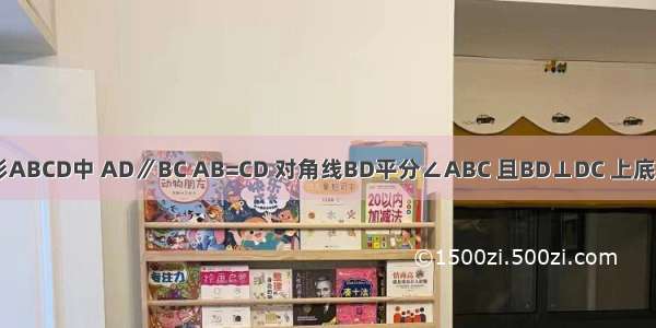 如图 等腰梯形ABCD中 AD∥BC AB=CD 对角线BD平分∠ABC 且BD⊥DC 上底AD=3cm．（