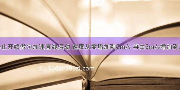 一物体由静止开始做匀加速直线运动 速度从零增加到5m/s 再由5m/s增加到10m/s 则该