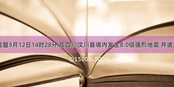 单选题5月12日14时28分 在四川汶川县境内发生8.0级强烈地震 并波及周